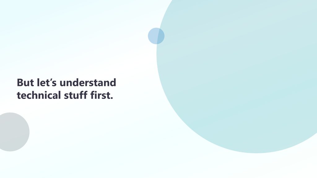 Slide 21: But let's understand technical stuff first.