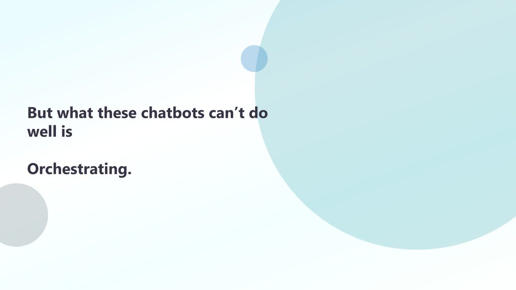 Slide 37: But what these chatbots can't do well is Orchestrating.